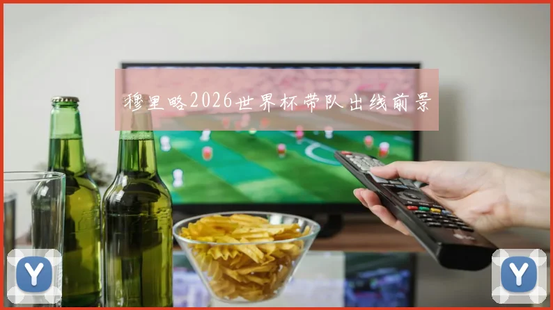 穆里略2026世界杯带队出线前景
