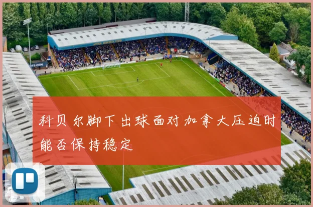 科贝尔脚下出球面对加拿大压迫时能否保持稳定