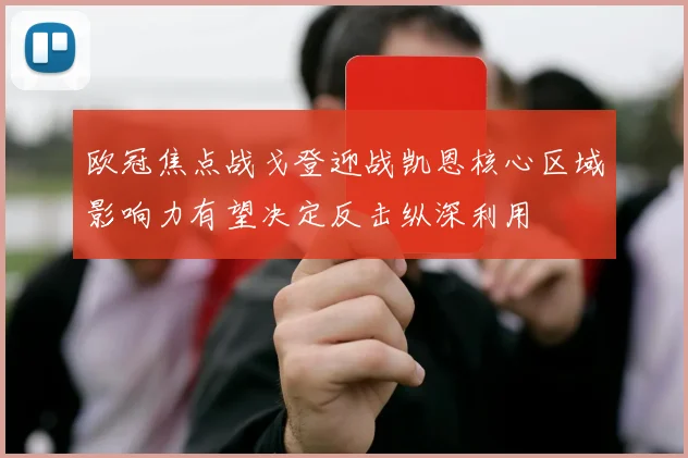 欧冠焦点战戈登迎战凯恩核心区域影响力有望决定反击纵深利用