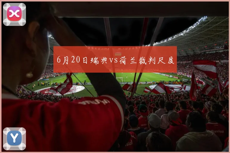 6月20日瑞典vs荷兰裁判尺度
