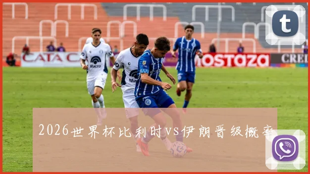 2026世界杯比利时vs伊朗晋级概率