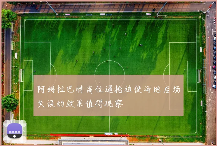 阿姆拉巴特高位逼抢迫使海地后场失误的效果值得观察