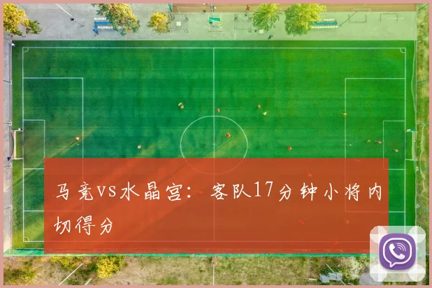 马竞vs水晶宫：客队17分钟小将内切得分