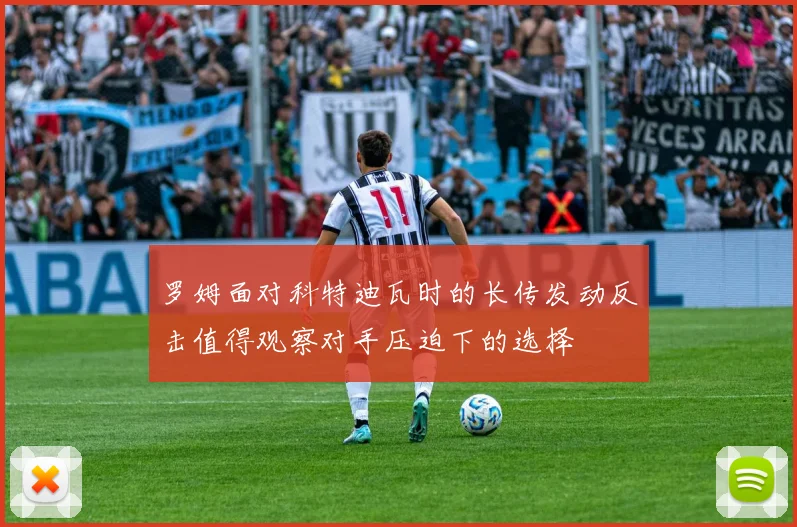 罗姆面对科特迪瓦时的长传发动反击值得观察对手压迫下的选择