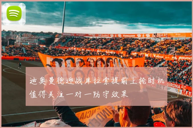 迪奥曼德迎战库拉索提前上抢时机值得关注一对一防守效果