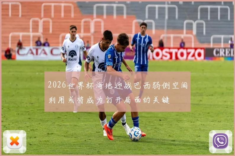 2026世界杯海地迎战巴西弱侧空间利用或将成为打开局面的关键
