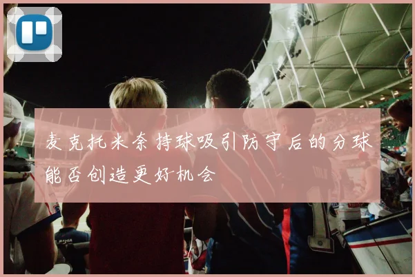麦克托米奈持球吸引防守后的分球能否创造更好机会
