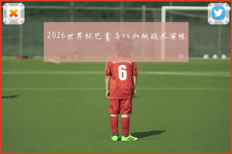 2026世界杯巴拿马vs加纳战术演练