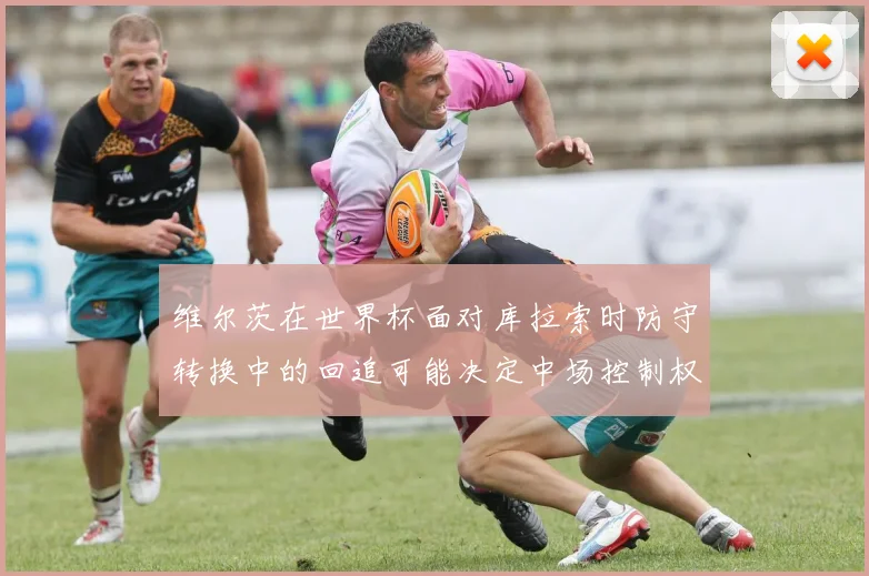 维尔茨在世界杯面对库拉索时防守转换中的回追可能决定中场控制权