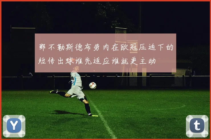 那不勒斯德布劳内在欧冠压迫下的短传出球谁先适应谁就更主动