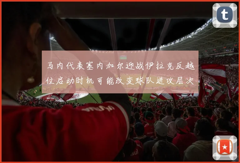马内代表塞内加尔迎战伊拉克反越位启动时机可能改变球队进攻层次