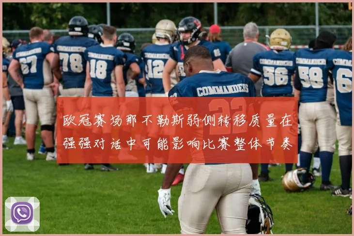 欧冠赛场那不勒斯弱侧转移质量在强强对话中可能影响比赛整体节奏