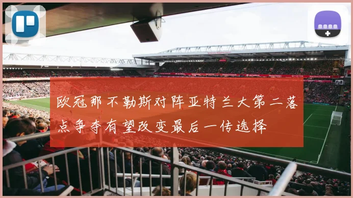 欧冠那不勒斯对阵亚特兰大第二落点争夺有望改变最后一传选择