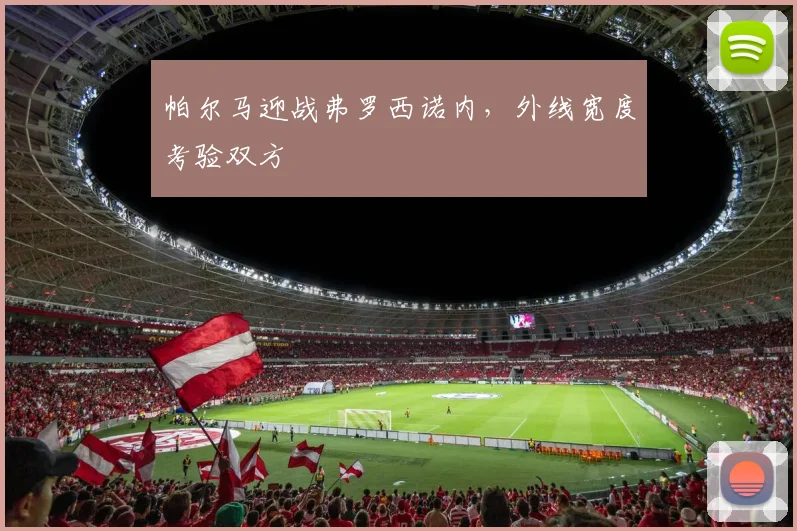 帕尔马迎战弗罗西诺内，外线宽度考验双方