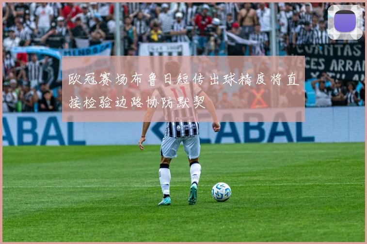 欧冠赛场布鲁日短传出球精度将直接检验边路协防默契