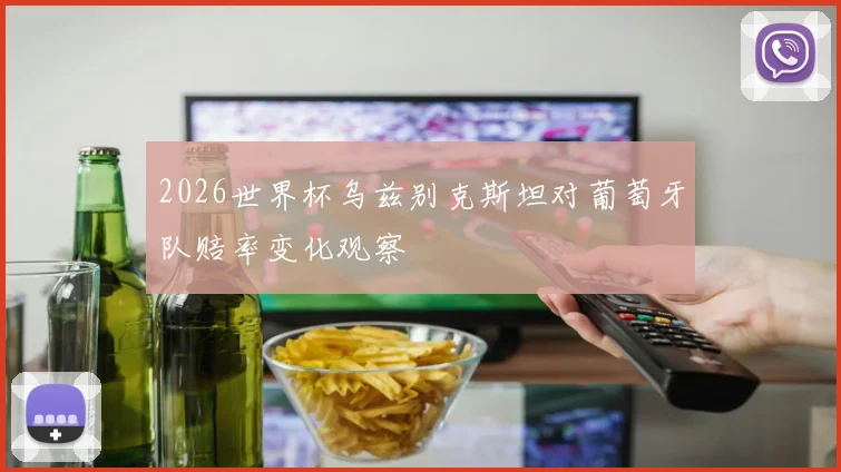 2026世界杯乌兹别克斯坦对葡萄牙队赔率变化观察