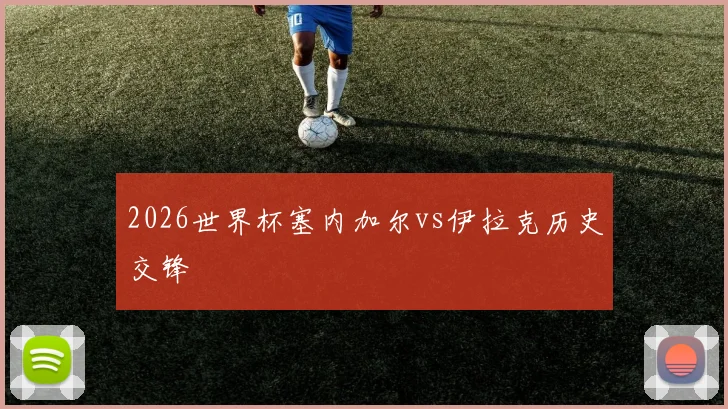 2026世界杯塞内加尔vs伊拉克历史交锋