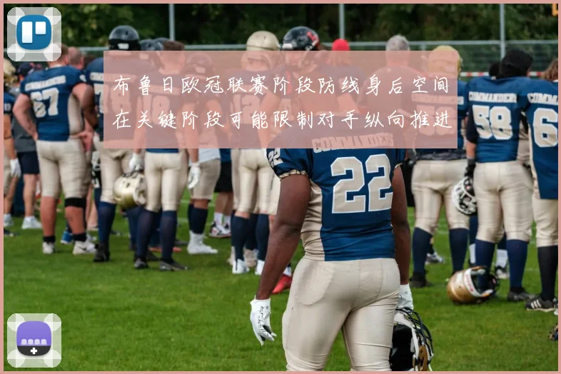 布鲁日欧冠联赛阶段防线身后空间在关键阶段可能限制对手纵向推进
