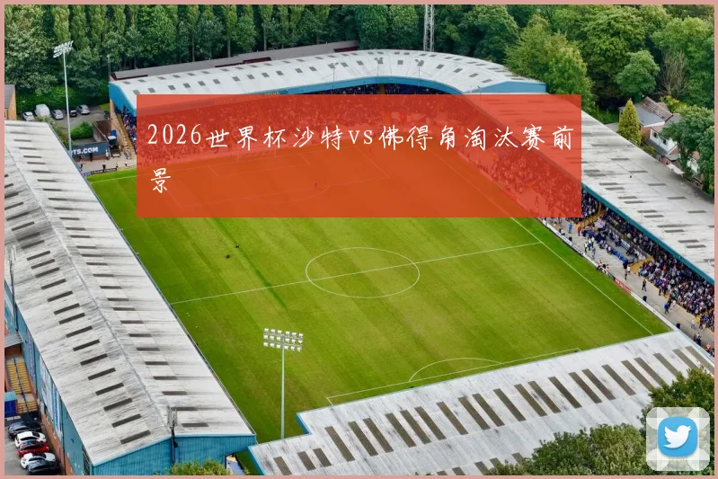 2026世界杯沙特vs佛得角淘汰赛前景