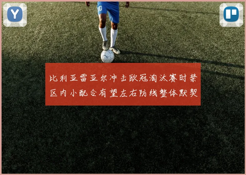 比利亚雷亚尔冲击欧冠淘汰赛时禁区内小配合有望左右防线整体默契