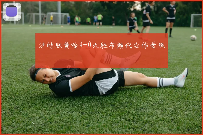 沙特联费哈4-0大胜布赖代合作晋级