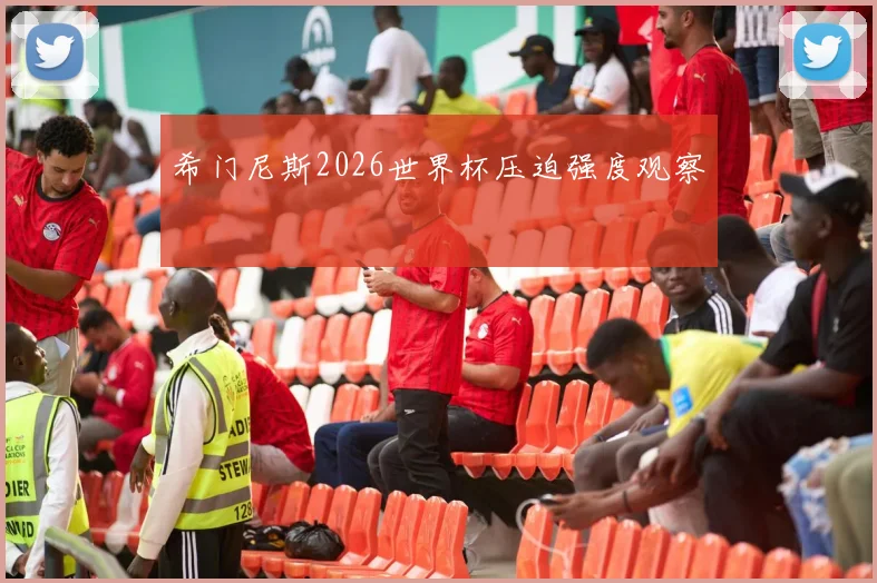希门尼斯2026世界杯压迫强度观察