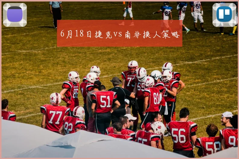 6月18日捷克vs南非换人策略